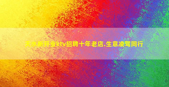天水新开业ktv招聘十年老店.生意凌驾同行